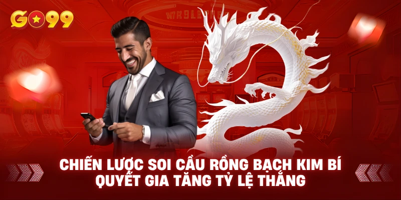 Chiến lược soi cầu Rồng Bạch Kim Bí quyết gia tăng tỷ lệ thắng