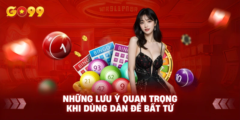 Những lưu ý quan trọng khi dùng dàn đề bất tử