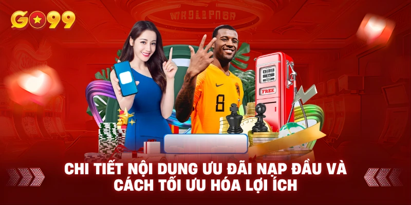 Chi Tiết Nội Dung Ưu Đãi Nạp Đầu Và Cách Tối Ưu Hóa Lợi Ích