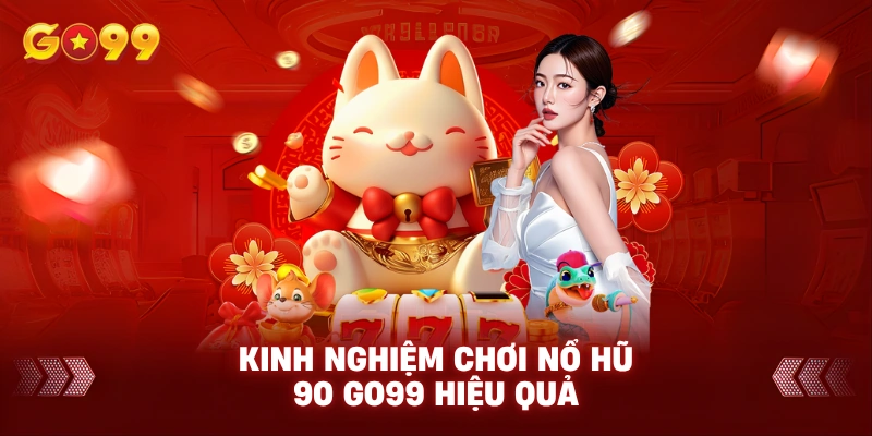 Kinh Nghiệm Chơi Nổ Hũ 90 GO99 Hiệu Quả